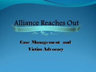 Case Management andCase Management and
Victim AdvocacyVictim Advocacy
 