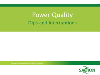 Saxion University of Applied Sciences
POWER QUALITY
Deel A
Jentje Bootsma
Power Quality
Dips and Interruptions
 