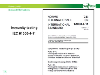 Power Quality
14
Dips and Interruptions
IEC 61000-4-11
Immunity testing
 