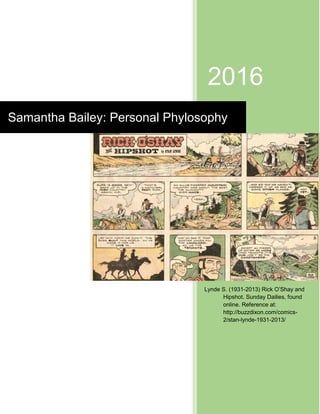2016
Samantha Bailey: Personal Phylosophy
Lynde S. (1931-2013) Rick O’Shay and
Hipshot. Sunday Dailies, found
online. Reference at:
http://buzzdixon.com/comics-
2/stan-lynde-1931-2013/
 