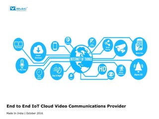 End to End IoT Cloud Video Communications Provider
Made In India | October 2016
 
