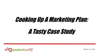 Cooking Up A Marketing Plan:
A Tasty Case Study
February 13, 2016
 