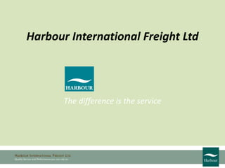 Harbour International Freight Ltd
The difference is the service
 