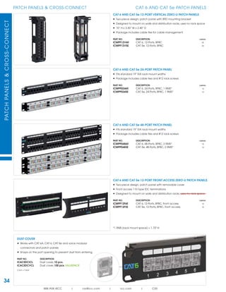 PATCHPANELS&CROSS-CONNECT
34
PATCH PANELS & CROSS-CONNECT
888.ASK.4ICC | csr@icc.com | icc.com | CXS
CAT 6 AND CAT 5e PATCH PANELS
DUST COVER
• Works with CAT 6A, CAT 6, CAT 5e and voice modular
connectors and patch panels
• Snaps on the port opening to prevent dust from entering
PART NO. DESCRIPTION
ICACSDCICL Dust cover, 10 pcs.
ICACSDCVCL Dust cover, 100 pcs. VALUEPACK
Color = Clear
CAT 6 AND CAT 5e 12-PORT FRONT ACCESS ZERO-U PATCH PANELS
• Two-piece design; patch panel with removable cover
• Front access 110-Type IDC terminations
• Designed to mount on walls and distribution racks, uses no rack space
PART NO. DESCRIPTION CARTON
ICMPP12F6E CAT 6, 12-Ports, 8P8C, front access 10
ICMPP12F5E CAT 5e, 12-Ports, 8P8C, front access 10
*1 RMS (rack mount space) = 1.75" H
CAT 6 AND CAT 5e 24-PORT PATCH PANEL
• Fits standard 19” EIA rack mount widths
• Package includes cable ties and #12 rack screws
PART NO. DESCRIPTION CARTON
ICMPP02460 CAT 6, 24-Ports, 8P8C, 1 RMS* 16
ICMPP0245E CAT 5e, 24-Ports, 8P8C, 1 RMS* 16
CAT 6 AND CAT 5e 12-PORT VERTICAL ZERO-U PATCH PANELS
• Two-piece design; patch panel with 89D mounting bracket
• Designed to mount on walls and distribution racks, uses no rack space
• 10” H x 3.30” W x 2.40” D
• Package includes cable ties for cable management
PART NO. DESCRIPTION CARTON
ICMPP12V60 CAT 6, 12-Ports, 8P8C 25
ICMPP12V5E CAT 5e, 12-Ports, 8P8C 25
CAT 6 AND CAT 5e 48-PORT PATCH PANEL
• Fits standard 19” EIA rack mount widths
• Package includes cable ties and #12 rack screws
PART NO. DESCRIPTION CARTON
ICMPP04860 CAT 6, 48-Ports, 8P8C, 2 RMS* 10
ICMPP0485E CAT 5e, 48-Ports, 8P8C, 2 RMS* 10
 
