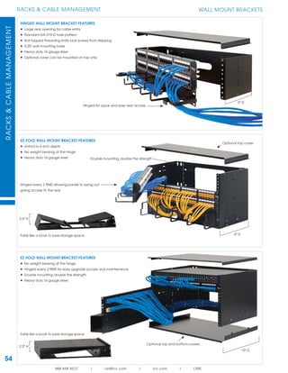 54
RACKS & CABLE MANAGEMENTRACKS&CABLEMANAGEMENT
888.ASK.4ICC | csr@icc.com | icc.com | CMS
WALL MOUNT BRACKETS
EZ-FOLD WALL MOUNT BRACKET FEATURES
• Unfold to 6 inch depth
• No weight bearing at the hinge
• Heavy duty 16 gauge steel
6" D
2.5" H
Folds like a book to save storage space
Double mounting, double the strength
Hinged every 2 RMS allowing panels to swing out
giving access to the rear
Optional top cover
EZ-FOLD WALL MOUNT BRACKET FEATURES
• No weight bearing at the hinge
• Hinged every 2 RMS for easy upgrade access and maintenance
• Double mounting, double the strength
• Heavy duty 16 gauge steel
15" D
2.5" H
Optional top and bottom covers
Folds like a book to save storage space
HINGED WALL MOUNT BRACKET FEATURES
• Large rear opening for cable entry
• Standard EIA-310-D hole pattern
• Roll tapped threading limits rack screws from stripping
• 0.25" wall mounting holes
• Heavy duty 16 gauge steel
• Optional cover can be mounted on top only
Hinged for quick and easy rear access
6" D
 