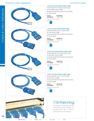 74
CORDS & CABLE ASSEMBLIESCORDS&CABLEASSEMBLIES
888.ASK.4ICC | csr@icc.com | icc.com | PCS
110 TO RJ-45 CAT 6 PATCH CORD, T568B
• Terminated with 110 to RJ-45 patch plugs
• 4-Pair, 8P8C, wired to T568B
• Exceeds TIA-568 CAT 6 performance standard
• Factory tested
PART NO. DESCRIPTION
ICPCSEzzBL¹ 110 to RJ-45
Length (zz¹) = 03, 07 and 10 feet
Color = Blue
110 PATCH CORDS
110 Patching
110 patch cords are factory
terminated and tested to
exceed CAT 5e or CAT 6
performance standards.
110 TO 110 CAT 5e PATCH CORD, T568B
• Terminated with 110 to 110 patch plugs
• 4-Pair, wired to T568B
• Exceeds TIA-568 CAT 5e performance standard
• Factory tested
PART NO. DESCRIPTION
ICPCSRzzBL¹ 110 to 110
Length (zz¹) = 03, 07 and 10 feet
Color = Blue
110 TO 110 CAT 6 PATCH CORD, T568B
• Terminated with 110 to 110 patch plugs
• 4-Pair, wired to T568B
• Exceeds TIA-568 CAT 6 performance standard
• Factory tested
PART NO. DESCRIPTION
ICPCSQzzBL¹ 110 to 110
Length (zz¹) = 03, 07 and 10 feet
Color = Blue
110 TO RJ-45 CAT 5e PATCH CORD, T568B
• Terminated with 110 to RJ-45 patch plugs
• 4-Pair, 8P8C, wired to T568B
• Exceeds TIA-568 CAT 5e performance standard
• Factory tested
PART NO. DESCRIPTION
ICPCSBzzBL¹ 110 to RJ-45
Length (zz¹) = 03, 07 and 10 feet
Color = Blue
 