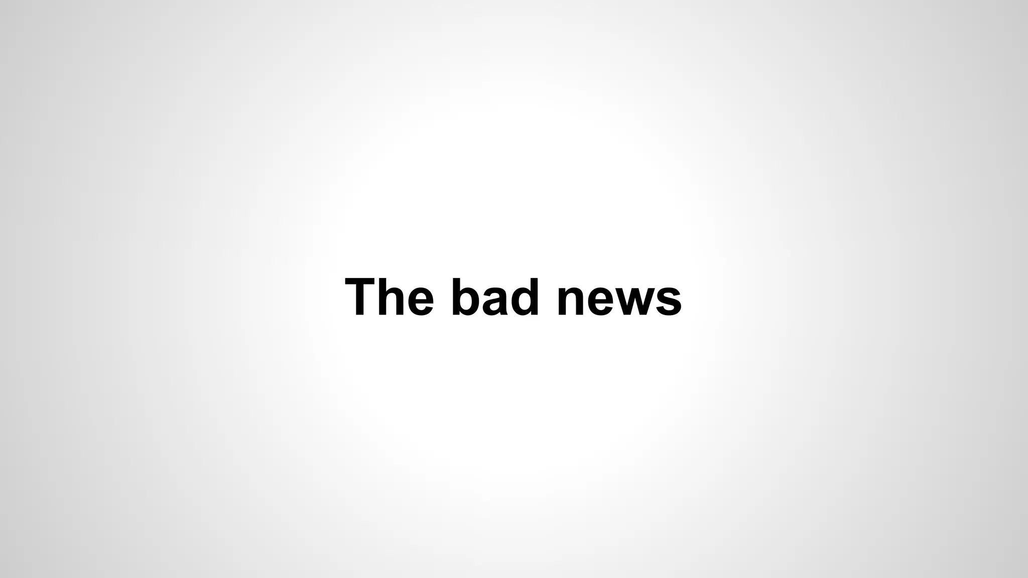 The bad news
 