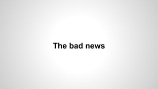 The bad news
 