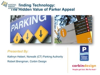 Wayfinding Technology:
The Hidden Value of Parker Appeal
Presented By:
Kathryn Hebert, Norwalk (CT) Parking Authority
Robert Brengman, Corbin Design
 