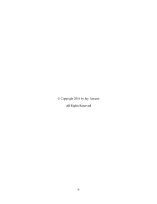 ii
© Copyright 2016 by Jay Fawcett
All Rights Reserved
 