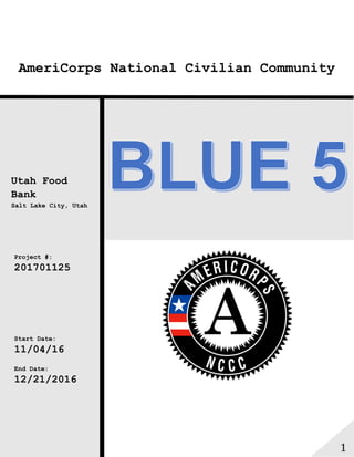1
AmeriCorps National Civilian Community
Corps
Project #:
201701125
Utah Food
Bank
Salt Lake City, Utah
Start Date:
11/04/16
End Date:
12/21/2016
 