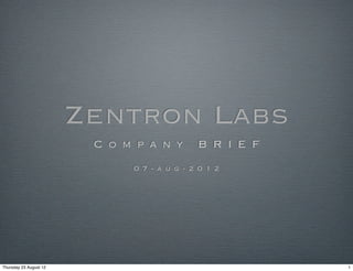 Zentron Labs
C o m p a n y B R I E F
0 7 - a u g - 2 0 1 2
1Thursday 23 August 12
 