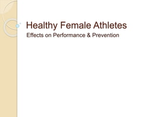 Healthy Female Athletes
Effects on Performance & Prevention
 