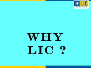 WHY
LIC ?
 