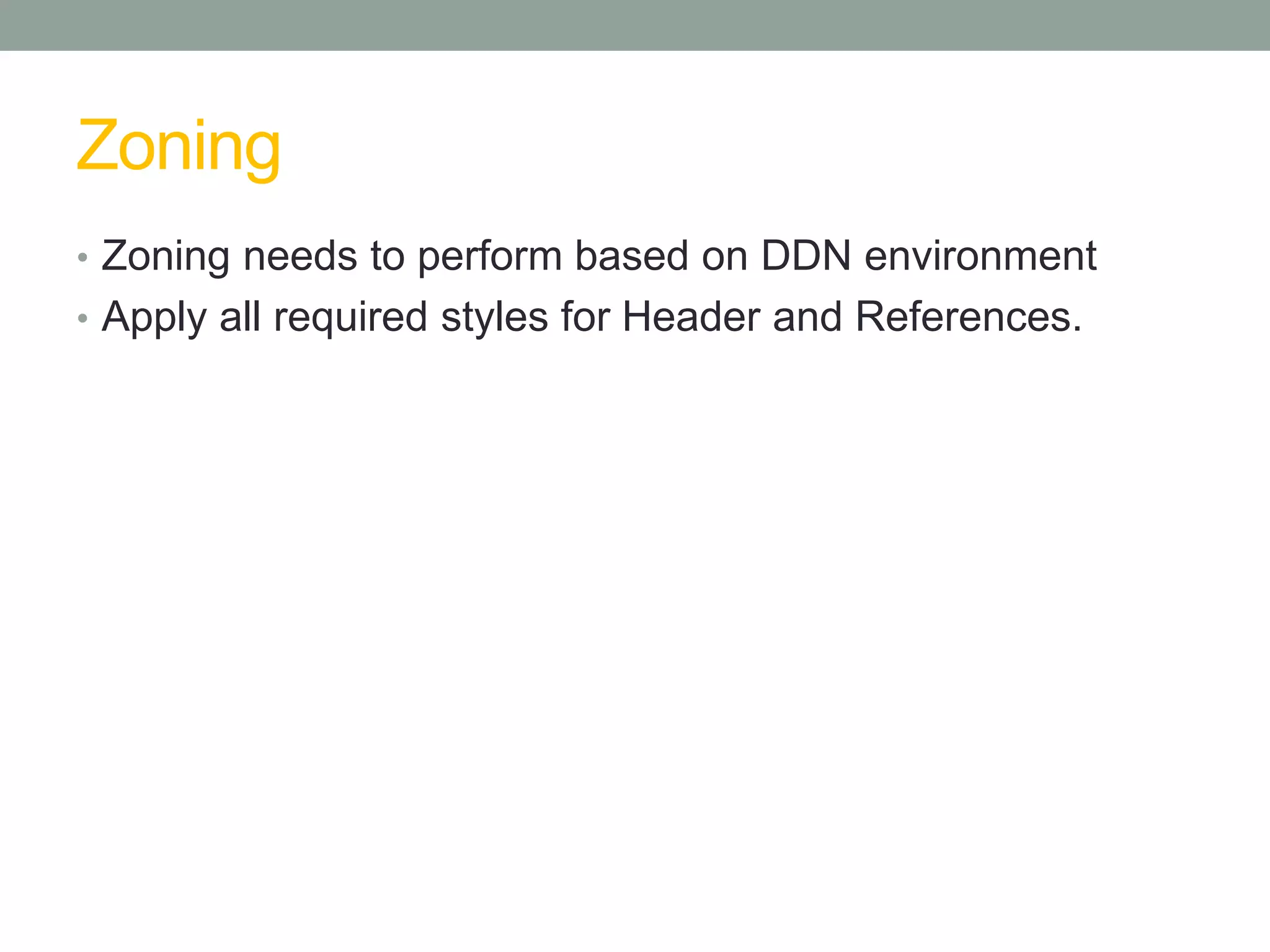 Zoning
• Zoning needs to perform based on DDN environment
• Apply all required styles for Header and References.
 