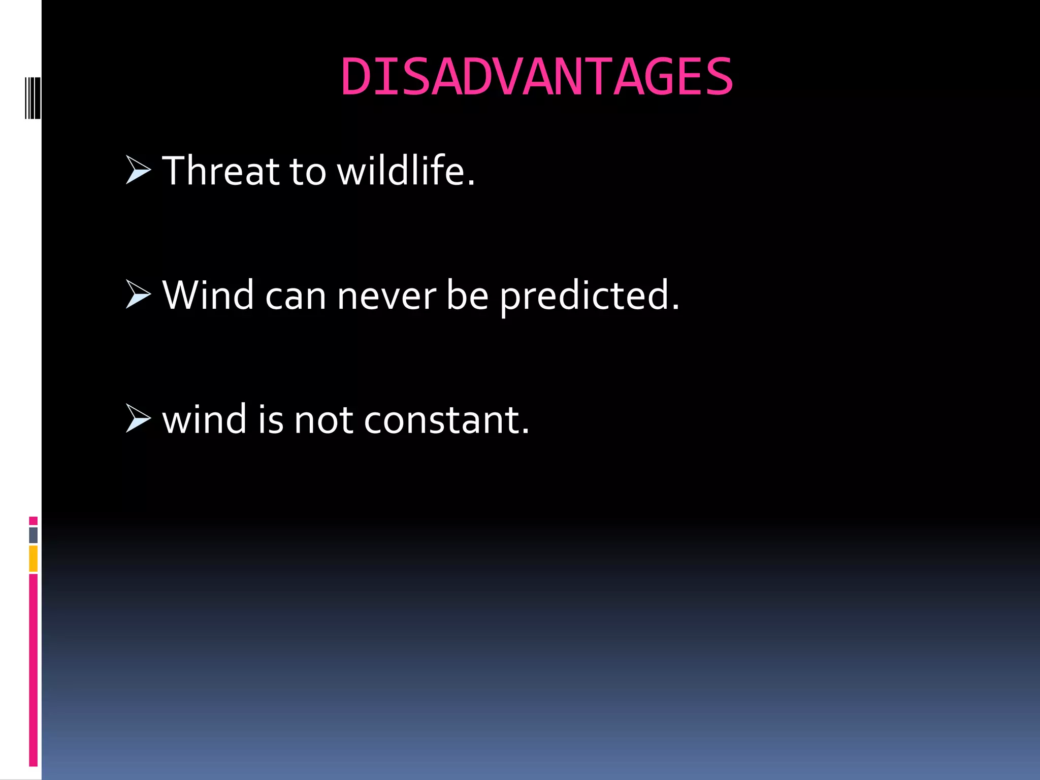 DISADVANTAGES
 Threat to wildlife.
 Wind can never be predicted.
 wind is not constant.
 