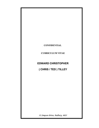CONFIDENTIAL
CURRICULUM VITAE
EDWARD CHRISTOPHER
( CHRIS / TED ) TILLEY
12 Simpson Drive, Padbury, 6025
 