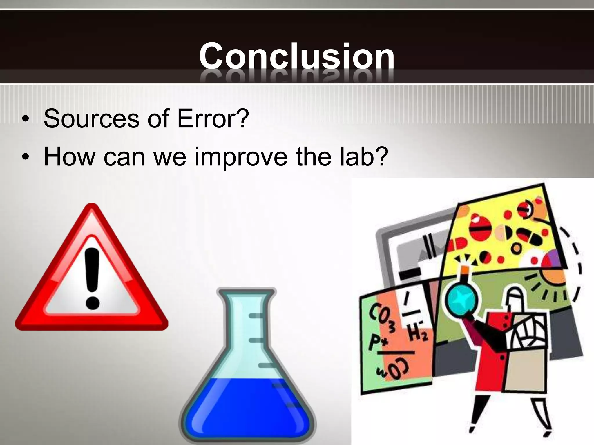 Conclusion
• Sources of Error?
• How can we improve the lab?
 