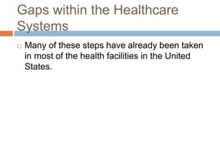 Gaps within the Healthcare
Systems
 Many of these steps have already been taken
in most of the health facilities in the United
States.
 