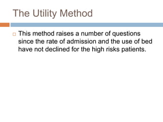 The Utility Method
 This method raises a number of questions
since the rate of admission and the use of bed
have not declined for the high risks patients.
 