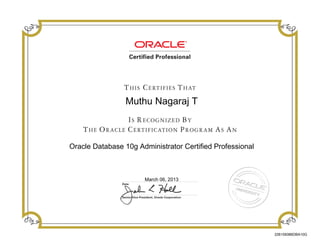 Muthu Nagaraj T
Oracle Database 10g Administrator Certified Professional
March 06, 2013
226159386DBA10G
 