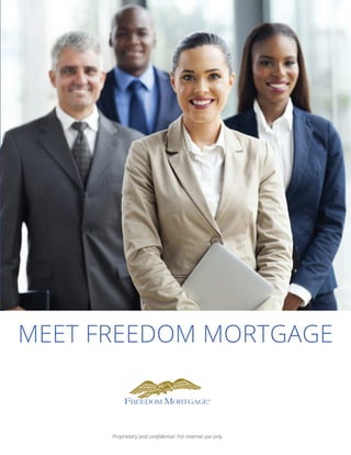 MEET FREEDOM MORTGAGE
Proprietary and confidential. For internal use only.
 