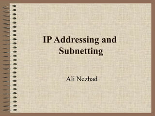 IPAddressing and
Subnetting
Ali Nezhad
 