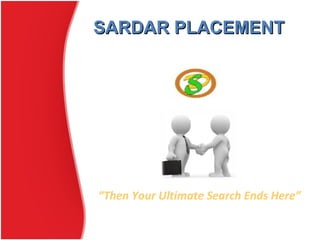“Then Your Ultimate Search Ends Here”
SARDAR PLACEMENTSARDAR PLACEMENT
 