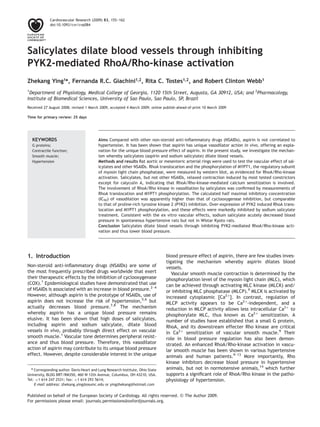 Salicylates dilate blood vessels through inhibiting
PYK2-mediated RhoA/Rho-kinase activation
Zhekang Ying1
*, Fernanda R.C. Giachini1,2, Rita C. Tostes1,2, and Robert Clinton Webb1
1
Department of Physiology, Medical College of Georgia, 1120 15th Street, Augusta, GA 30912, USA; and 2
Pharmacology,
Institute of Biomedical Sciences, University of Sao Paulo, Sao Paulo, SP, Brazil
Received 27 August 2008; revised 1 March 2009; accepted 4 March 2009; online publish-ahead-of-print 10 March 2009
Time for primary review: 25 days
Aims Compared with other non-steroid anti-inﬂammatory drugs (NSAIDs), aspirin is not correlated to
hypertension. It has been shown that aspirin has unique vasodilator action in vivo, offering an expla-
nation for the unique blood pressure effect of aspirin. In the present study, we investigate the mechan-
ism whereby salicylates (aspirin and sodium salicylate) dilate blood vessels.
Methods and results Rat aortic or mesenteric arterial rings were used to test the vascular effect of sal-
icylates and other NSAIDs. RhoA translocation and the phosphorylation of MYPT1, the regulatory subunit
of myosin light chain phosphatase, were measured by western blot, as evidenced for RhoA/Rho-kinase
activation. Salicylates, but not other NSAIDs, relaxed contraction induced by most tested constrictors
except for calyculin A, indicating that RhoA/Rho-kinase-mediated calcium sensitization is involved.
The involvement of RhoA/Rho kinase in vasodilation by salicylates was conﬁrmed by measurements of
RhoA translocation and MYPT1 phosphorylation. The calculated half maximal inhibitory concentration
(IC50) of vasodilation was apparently higher than that of cyclooxygenase inhibition, but comparable
to that of proline-rich tyrosine kinase 2 (PYK2) inhibition. Over-expression of PYK2 induced RhoA trans-
location and MYPT1 phosphorylation, and these effects were markedly inhibited by sodium salicylate
treatment. Consistent with the ex vitro vascular effects, sodium salicylate acutely decreased blood
pressure in spontaneous hypertensive rats but not in Wistar Kyoto rats.
Conclusion Salicylates dilate blood vessels through inhibiting PYK2-mediated RhoA/Rho-kinase acti-
vation and thus lower blood pressure.
KEYWORDS
G proteins;
Contractile function;
Smooth muscle;
Hypertension
1. Introduction
Non-steroid anti-inﬂammatory drugs (NSAIDs) are some of
the most frequently prescribed drugs worldwide that exert
their therapeutic effects by the inhibition of cyclooxygenase
(COX).1
Epidemiological studies have demonstrated that use
of NSAIDs is associated with an increase in blood pressure.2–4
However, although aspirin is the prototype of NSAIDs, use of
aspirin does not increase the risk of hypertension,5,6
but
actually decreases blood pressure.7,8
The mechanism
whereby aspirin has a unique blood pressure remains
elusive. It has been shown that high doses of salicylates,
including aspirin and sodium salicylate, dilate blood
vessels in vivo, probably through direct effect on vascular
smooth muscle.1
Vascular tone determines peripheral resist-
ance and thus blood pressure. Therefore, this vasodilator
action of aspirin may contribute to its unique blood pressure
effect. However, despite considerable interest in the unique
blood pressure effect of aspirin, there are few studies inves-
tigating the mechanism whereby aspirin dilates blood
vessels.
Vascular smooth muscle contraction is determined by the
phosphorylation level of the myosin light chain (MLC), which
can be achieved through activating MLC kinase (MLCK) and/
or inhibiting MLC phosphatase (MLCP).9
MLCK is activated by
increased cytoplasmic [Ca2þ
]. In contrast, regulation of
MLCP activity appears to be Ca2þ
-independent, and a
reduction in MLCP activity allows less intracellular Ca2þ
to
phosphorylate MLC, thus known as Ca2þ
sensitization. A
number of studies have established that a small G protein,
RhoA, and its downstream effecter Rho kinase are critical
in Ca2þ
sensitization of vascular smooth muscle.9
Their
role in blood pressure regulation has also been demon-
strated. An enhanced RhoA/Rho-kinase activation in vascu-
lar smooth muscle has been shown in various hypertensive
animals and human patients.9–13
More importantly, Rho
kinase inhibitors decrease blood pressure in hypertensive
animals, but not in normotensive animals,14
which further
supports a signiﬁcant role of RhoA/Rho kinase in the patho-
physiology of hypertension.
*Corresponding author. Davis Heart and Lung Research Institute, Ohio State
University, BLDG BRT/RM350, 460 W 12th Avenue, Columbus, OH 43210, USA.
Tel: þ1 614 247 2531; fax: þ1 614 293 5614;
E-mail address: zhekang.ying@osumc.edu or yingzhekang@hotmail.com
Published on behalf of the European Society of Cardiology. All rights reserved. & The Author 2009.
For permissions please email: journals.permissions@oxfordjournals.org.
Cardiovascular Research (2009) 83, 155–162
doi:10.1093/cvr/cvp084
 