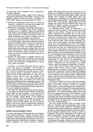Total quality management in construction: D Arditi and H M Gunaydin
of construction, ease of operation, ease of maintenance,
and energy efficiency.
In the construction industry, quality can be defined as
meeting the requirements of the designer, constructor and
regulatory agencies as well as the owner. According to an
ASCE study,2 quality can be characterized as follows.
• Meeting the requirements of the owner as to functional
adequacy; completion on time and within budget; life-
cycle costs; and operation and maintenance.
• Meeting the requirements of the design professional as
to provision of well-defined scope of work; budget to
assemble and use a qualified, trained and experienced
staff; budget to obtain adequate field information prior to
design; provisions for timely decisions by owner and
design professional; and contract to perform necessary
work at a fair fee with adequate time allowance.
• Meeting the requirements of the constructor as to provi-
sion of contract plans, specifications, and other documents
prepared in sufficient detail to permit the constructor to
prepare priced proposal or competitive bid; timely
decisions by the owner and design professional on
authorization and processing of change orders; fair and
timely interpretation of contract requirements from field
design and inspection staff; and contract for perfor-
mance of work on a reasonable schedule which permits
a reasonable profit.
• Meeting the requirements of regulatory agencies (the
public) as to public safety and health; environmental
considerations; protection of public property including
utilities; and conformance with applicable laws, regula-
tions, codes and policies.
In addition, one should differentiate between 'quality
in fact' and 'quality in perception'. The providers of
services or goods that meet specifications achieve quality in
fact. A service or product that meets the customer's expec-
tations achieves quality in perception.3 In other words, a
product can be of high quality and yet it may not meet
customer's needs and vice versa. An example of not
meeting customer needs is the prefabricated high-rise
apartment buildings that were built in the 1970s using
cutting edge technology in low-cost building processes. The
buildings had to be pulled down in the late 1980s because
no one wanted to live in these apartments despite the low
rents. The buildings failed to meet the tenants' expectations
of comfort, aesthetics and function.
One should also differentiate between 'product quality',
i.e. the quality of elements directly related to the physical
product itself, and 'process quality', i.e. the quality of the
process that causes the product to be either acceptable or
not.4 For example, 'product quality' in the construction
industry may refer to achieving quality in the materials,
equipment and technology that go into the building of a
structure, whereas 'process quality' may refer to achieving
quality in the way the project is organized and managed in
the three phases of planning and design, construction, and
operation and maintenance.
Quality assurance/quality control
According to the Manual of Professional Practicefor Quafity
in the Constructed Project,2 "Quality Assurance (QA) is
a program covering activities necessary to provide quality
in the work to meet the project requirements. QA involves
establishing project related policies, procedures, standards,
training, guidelines, and system necessary to produce
quality. The design professional and constructor are res-
ponsible for developing an appropriate program for each
project. QA provides protection against quality problems
through early warnings of trouble ahead. Such early
warnings play an important role in the prevention of both
internal and external problems". On the other hand Quality
Control (QC) is the specific implementation of the QA
program and related activities. Effective QC reduces the
possiblity of changes, mistakes and omissions, which in
turn result in fewer conflicts and disputes.5
As mentioned earlier, quality in construction is too
important to be left to chance. A look at history gives some
insight into the problem. Through the first half of this
century, engineers and architects were in total control
during the design phase. During the construction phase they
carried out a role described as 'supervision', insuring that
the owner received his money's worth in terms of quality.
In the 1950s and 1960s, owners became increasingly con-
cerned with cost and schedule, areas where design profes-
sionals were not providing good control.6 The emphasis
continued to be on quality and control of exposure to liability.
At about the same time, the widespread use in the public
sector and, to a large degree, in the private sector, of the
sealed competitive bid gave the owner the advantage of com-
petitive pricing, but also forced the general contractor to look
for every advantage during construction to control cost and
maintain a profitable stance. As mechanical and electrical
systems became more complex, the general contractor turned
responsibility for such work over to subcontractors, in-
cluding quality control of their workmanship. 6 Through
contract, subcontract and sub-subcontract, the general
contractor ended up delegating responsibility for quality.
In the 1980s came the advent of the construction man-
agement project delivery system whereby construction
management firms emerged as entities not responsible for
design and/or construction, but performing only managerial
functions on behalf of the owner from the inception phase
to the completion of the construction phase. Inspection and
quality control that had traditionally been performed by
architects and engineers were now performed by construction
management firms.
According to O'Brien,6 one way in which more attention
will be given to quality control is development of a project
quality control plan. Presently, testing and inspection
requirements are scattered throughout the contract speci-
fications. To develop a firm plan, the testing and inspection
requirements can be combined into a new division of the
specifications. This would emphasize quality control and
provide an organized location in which all quality control
issues are identified to the bidders. As a part of a quality
control plan, the manner in which the construction manager
will apply quality control procedures should be described to
the bidders. This will permit them to assign appropriate
costs to the testing procedures.
The terms quality assurance (QA) and quality control
(QC) are frequently used interchangeably. Since quality
control is a part of quality assurance,z maintaining a clear
distinction between then is difficult but important. Quality
assurance is all planned and systematic actions necessary to
provide adequate confidence that a structure, system or
component will perform satisfactorily and conform with
project requirements. On the other hand, quality control
is a set of specific procedures involved in the quality-
assurance process. These procedures include planning,
coordinating, developing, checking, reviewing, and sched-
uling the work. The quality control function is closest to the
236
 