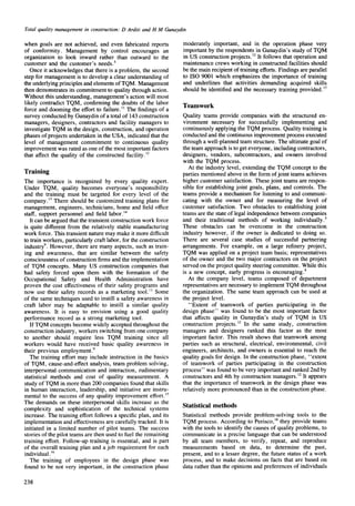 Total quality management in construction: D Arditi and H M Gunaydin
when goals are not achieved, and even fabricated reports
of conformity. Management by control encourages an
organization to look inward rather than outward to the
customer and the customer's needs/
Once it acknowledges that there is a problem, the second
step for management is to develop a clear understanding of
the underlying principles and elements of TQM. Management
then demonstrates its commitment to quality through action.
Without this understanding, management's action will most
likely contradict TQM, confirming the doubts of the labor
force and dooming the effort to failure, i1 The findings of a
survey conducted by Gunaydin of a total of 143 construction
managers, designers, contractors and facility managers to
investigate TQM in the design, construction, and operation
phases of projects undertaken in the USA, indicated that the
level of management commitment to continuous quality
improvement was rated as one of the most important factors
that affect the quality of the constructed facility. ~2
Training
The importance is recognized by every quality expert.
Under TQM, quality becomes everyone's responsibility
and the training must be targeted for every level of the
company. 13There should be customized training plans for
management, engineers, technicians, home and field office
staff, support personnel and field labor. ~4
It can be argued that the transient construction work force
is quite different from the relatively stable manufacturing
work force. This transient nature may make it more difficult
to train workers, particularly craft labor, for the construction
industry9. However, there are many aspects, such as train-
ing and awareness, that are similar between the safety
consciousness of construction firms and the implementation
of TQM concepts. Many US construction companies that
had safety forced upon them with the formation of the
Occupational Safety and Health Administration have
proven the cost effectiveness of their safety programs and
now use their safety records as a marketing tool. ~ Some
of the same techniques used to instill a safety awareness in
craft labor may be adaptable to instill a similar quality
awareness. It is easy to envision using a good quality
performance record as a strong marketing tool.
If TQM concepts become widely accepted throughout the
construction industry, workers switching from one company
to another should require less TQM training since all
workers would have received basic quality awareness in
their previous employment.9
The training effort may include instruction in the basics
of TQM, cause-and-effect analysis, team problem solving,
interpersonal communication and interaction, rudimentary
statistical methods and cost of quality measurement. A
study of TQM in more than 200 companies found that skills
in human interaction, leadership, and initiative are instru-
mental to the success of any quality improvement effort. ~5
The demands on these interpersonal skills increase as the
complexity and sophistication of the technical systems
increase. The training effort follows a specific plan, and its
implementation and effectiveness are carefully tracked. It is
initiated in a limited number of pilot teams. The success
stories of the pilot teams are then used to fuel the remaining
training effort. Follow-up training is essential, and is part
of the overall training plan and a job requirement for each
individual. ~6
The training of employees in the design phase was
found to be not very important, in the construction phase
moderately important, and in the operation phase very
important by the respondents in Gunaydin's study of TQM
in US construction projects. 12It follows that operation and
maintenance crews working in constructed facilities should
be the main recipient of training efforts. Findings are parallel
to ISO 9001 which emphasizes the importance of training
and underlines that activities demanding acquired skills
should be identified and the necessary training provided. 17
Teamwork
Quality teams provide companies with the structured en-
vironment necessary for successfully implementing and
continuously applying the TQM process. Quality training is
conducted and the continuous improvement process executed
through a well-planned team structure. The ultimate goal of
the team approach is to get everyone, including contractors,
designers, vendors, subcontractors, and owners involved
with the TQM process.
At the industry level, extending the TQM concept to the
parties mentioned above in the form of joint teams achieves
higher customer satisfaction. These joint teams are respon-
sible for establishing joint goals, plans, and controls. The
teams provide a mechanism for listening to and communi-
cating with the owner and for measuring the level of
customer satisfaction. Two obstacles to establishing joint
teams are the state of legal independence between companies
and their traditional methods of working individually/
These obstacles can be overcome in the construction
industry however, if the owner is dedicated to doing so.
There are several case studies of successful partnering
arrangements. For example, on a large refinery project,
TQM was applied on a project team basis; representatives
of the owner and the two major contractors on the project
served on the project quality steering committee. While this
is a new concept, early progress is encouraging. 9
At the company level, teams composed of department
representatives are necessary to implement TQM throughout
the organization. The same team approach can be used at
the project level.
"Extent of teamwork of parties participating in the
design phase" was found to be the most important factor
that affects quality in Gunaydin's study of TQM in US
construction projects. 12 In the same study, construction
managers and designers ranked this factor as the most
important factor. This result shows that teamwork among
parties such as structural, electrical, environmental, civil
engineers, architects, and owners is essential to reach the
quality goals for design. In the construction phase, "extent
of teamwork of parties participating in the construction
process" was found to be very important and ranked 2nd by
constructors and 4th by construction managers. 12It appears
that the importance of teamwork in the design phase was
relatively more pronounced than in the construction phase.
Statistical methods
Statistical methods provide problem-solving tools to the
TQM process. According to Perisco, ~8they provide teams
with the tools to identify the causes of quality problems, to
communicate in a precise language that can be understood
by all team members, to verify, repeat, and reproduce
measurements based on data, to determine the past,
present, and to a lesser degree, the future status of a work
process, and to make decisions on facts that are based on
data rather than the opinions and preferences of individuals
238
 