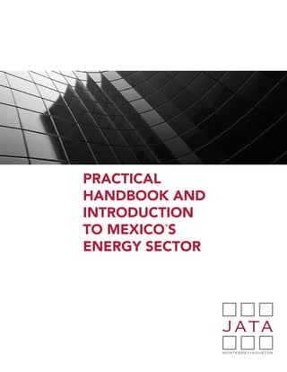 PRACTICAL
HANDBOOK AND
INTRODUCTION
TO MEXICO’S
ENERGY SECTOR
 