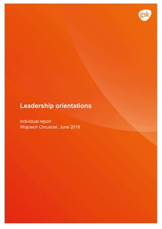 Leadership orientations
Individual report
Wojciech Chrusciel, June 2016
 