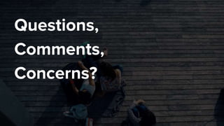 Questions,
Comments,
Concerns?
 