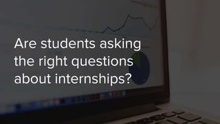 Are students asking
the right questions
about internships?
 