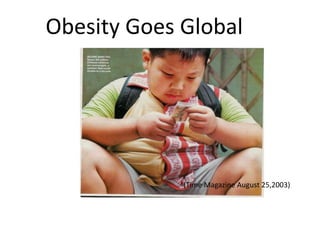 Obesity Goes Global
(Time Magazine August 25,2003)
 
