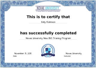 This is to certify that
Kelly Robinson
has successfully completed
Novae University New IBO Training Program
Date Instructor
November 15, 2015 Novae University
Powered by TCPDF (www.tcpdf.org)
 