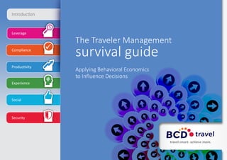 Leverage
Introduction
Compliance
Productivity
Experience
Social
Security
The Traveler Management
survival guide
Applying Behavioral Economics
to Influence Decisions
 