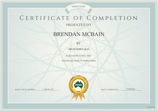 INDUCTEE IP ADDRESS DATE COMPLETED
FOR COMPLETING THE
BY
PRESENTED TO
INDUCTION
BRENDAN MCBAIN
MICROHIRE QLD
NATIONAL SAFETY INDUCTION
Course ID: 5072
1.120.161.155 31/08/2016
 