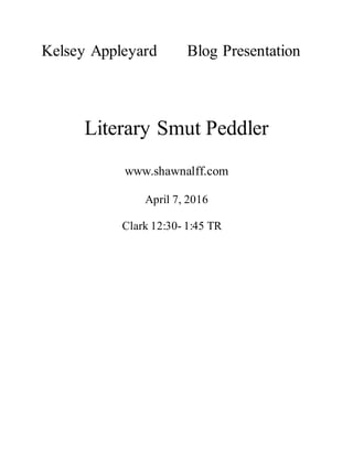 Kelsey Appleyard Blog Presentation
Literary Smut Peddler
www.shawnalff.com
April 7, 2016
Clark 12:30- 1:45 TR
 