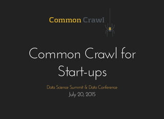 Common Crawl forCommon Crawl for
Start-upsStart-ups
July 20, 2015July 20, 2015
Data Science Summit & Dato ConferenceData Science Summit & Dato Conference
 