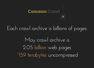 Each crawl archive is billions of pages:Each crawl archive is billions of pages:
May crawl archive isMay crawl archive is
2.052.05 web pagesweb pagesbillionbillion
uncompresseduncompressed~159 terabytes~159 terabytes
 
