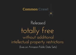 ReleasedReleased
(lives on Amazon Public Data Sets)(lives on Amazon Public Data Sets)
totally freetotally free
without additionalwithout additional
intellectual property restrictionsintellectual property restrictions
 