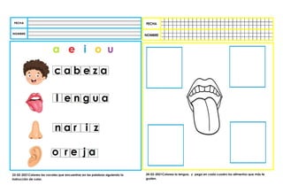 23-02-2021Colorea las vocales que encuentras en las palabras siguiendo la
instrucción de color.
24-02-2021Colorea la lengua, y pega en cada cuadro los alimentos que más te
gusten.
 
