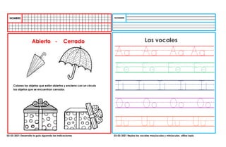 02-03-2021 Desarrolla la guia siguendo las indicaciones 03-03-2021 Repisa las vocales mayúsculas y minúsculas, utiliza lapiz.
Abierto - Cerrado
Aa Aa Aa Aa
Ee Ee Ee Ee
Ii Ii Ii Ii Ii
Oo Oo Oo Oo
Uu Uu Uu Uu
Las vocales
Colorea los objetos que están abiertos y encierra con un circulo
los objetos que se encuentran cerrados
 