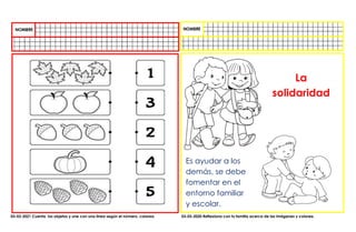 03-03-2021 Cuenta los objetos y une con una linea según el número, colorea. 03-03-2020 Reflexiona con tu familia acerca de las imágenes y colorea.
Es ayudar a los
demás, se debe
fomentar en el
entorno familiar
y escolar.
La
solidaridad
 