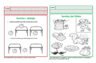 04-03-2020 Realiza la guía teniendo en cuenta las indicaciones 04-03-2020 Observa las imágenes, colorea los objetos que tienen olor agradable y
marca con una X los que tienen mal olor
Encima – debajo
• colorea la pelota que está encima de la mesa
Sentido del Olfato
 