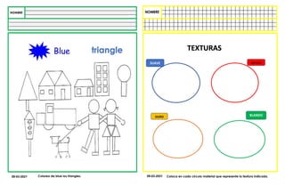 09-03-2021 Coloca en cada círculo material que represente la textura indicada.
TEXTURAS
SUAVE ASPERO
BLANDO
DURO
triangle
09-03-2021 Colorea de blue los triangles.
 