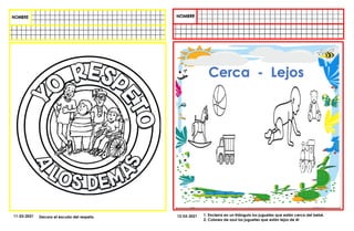 1. Encierra en un triángulo los juguetes que están cerca del bebé.
2. Colorea de azul los juguetes que están lejos de él
12-03-2021
Cerca - Lejos
11-03-2021 Decora el escudo del respeto.
 