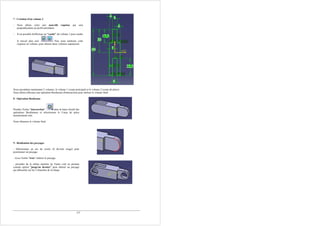 7 - Création d'un volume 2
- Nous allons créer une nouvelle esquisse qui sera
perpendiculaire au profil précédent.
- Il est possible d'effectuer un "caché" du volume 1 pour rendre
le travail plus aisé. Puis nous mettrons cette
esquisse en volume, pour obtenir deux volumes superposés.
Nous possédons maintenant 2 volumes, le volume 1 (corps principal) et le volume 2 (corps de pièce)
Nous allons effectuer une opération Booléenne d'intersection pour réaliser le volume final.
8 - Opération Booléenne
Prendre l'icône "intersection" dans la barre d'outil des
opérations Booléennes et sélectionner le Corps de pièce
dernièrement créé.
Nous obtenons le volume final.
9 - Réalisation des perçages
- Sélectionner un arc de cercle (il devient rouge) pour
positionner un perçage.
- Avec l'icône "trou" réaliser le perçage.
- procéder de la même manière de l'autre coté en prenant
comme option "jusqu'au dernier" pour obtenir un perçage
qui débouche sur les 2 branches de la chape.
3/3
4 6
17,5
30
60 7
6
22,5
4
 